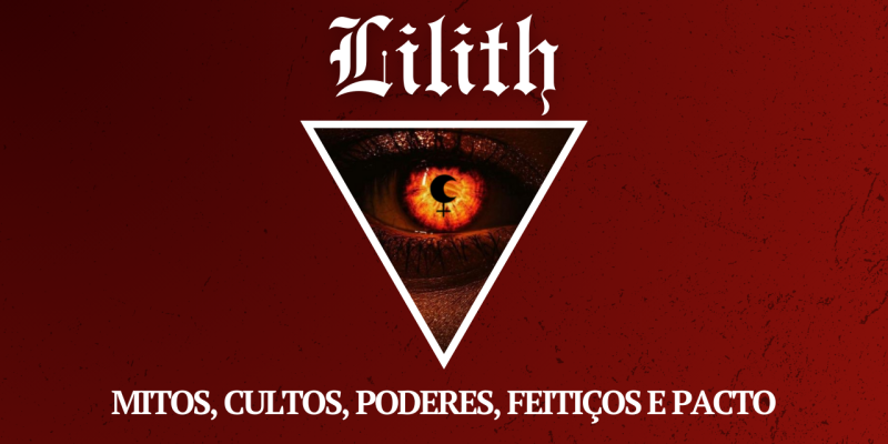 Lilith - Mitos, Cultos, Poderes, Feitiços e Pacto.