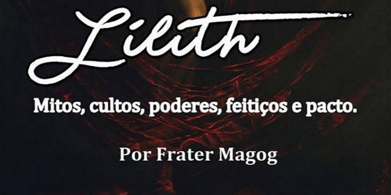 Lilith - Mitos, Cultos, Poderes, Feitiços e Pacto.